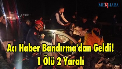 Acı Haber Bandırma'dan Geldi: 1 Ölü 2 Yaralı
