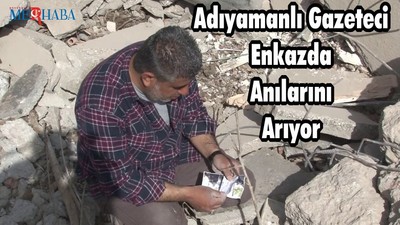 Adıyamanlı Gazeteci Enkazda Anılarını Arıyor
