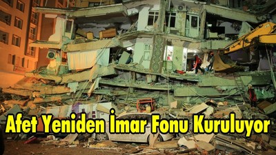 Afet Yeniden İmar Fonu Kuruluyor