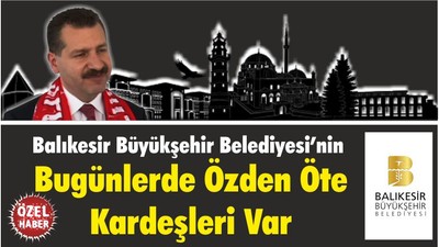 Balıkesir Büyükşehir Belediyesi’nin Bugünlerde Özden Öte Kardeşleri Var