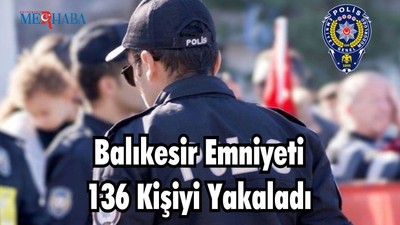 Balıkesir Emniyeti 136 Kişiyi Yakaladı