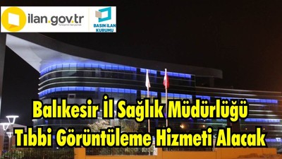 Balıkesir İl Sağlık Müdürlüğü Tıbbi Görüntüleme Hizmeti Alacak