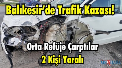Balıkesir’de Bir Araç Orta Refüje Çarptı 2 kişi Yaralı