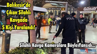 Balıkesir’de Çıkan Silahlı Kavgada 5 Kişi Yaralandı