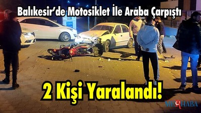 Balıkesir’de Motosiklet İle Araba Çarpıştı 2 Kişi Yaralı