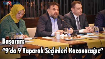 Başaran “9’da 9 Yaparak Seçimleri Kazanacağız”