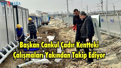 Başkan Cankul Çadır Kentteki Çalışmaları Yakından Takip Ediyor