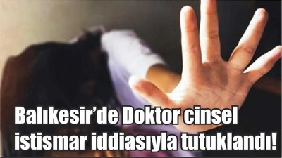 Balıkesir’de Doktor cinsel istismar iddiasıyla tutuklandı!