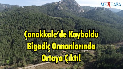 Çanakkale’de Kayboldu Bigadiç Ormanlarında Ortaya Çıktı