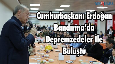 Cumhurbaşkanı Erdoğan Bandırma’da Depremzedeler İle Buluştu