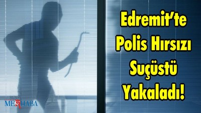 Edremit’te Polis Hırsızı Suçüstü Yakaladı!