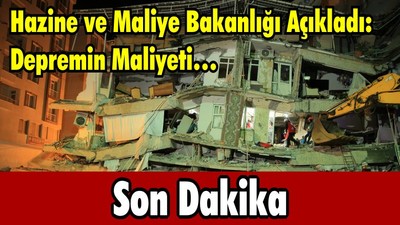 Hazine ve Maliye Bakanlığı Açıkladı: Depremin Maliyeti…