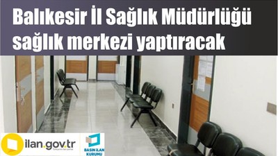 Balıkesir İl Sağlık Müdürlüğü sağlık merkezi yaptıracak