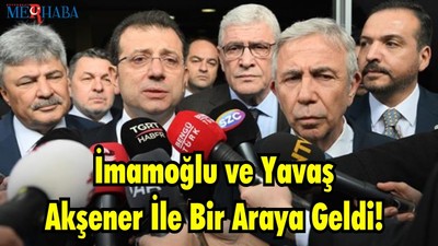 İmamoğlu ve Yavaş Akşener İle Bir Araya Geldi