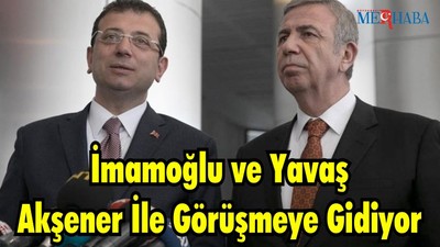 İmamoğlu ve Yavaş Akşener İle Görüşmeye Gidiyor