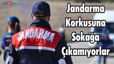 Jandarma Korkusuna Sokağa Çıkamıyorlar