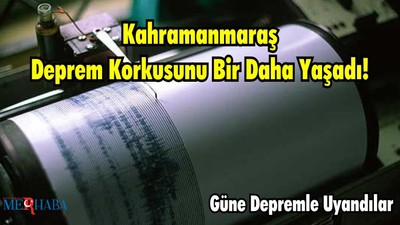 Kahramanmaraş Deprem Korkusunu Bir Daha Yaşadı