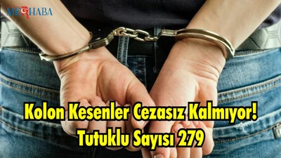 Kolon Kesenler Cezasız Kalmıyor: Tutuklu Sayısı 279