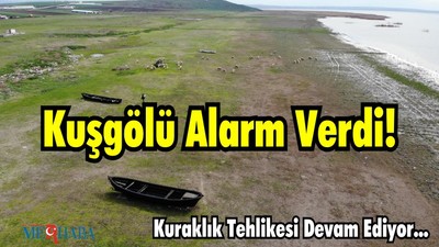 Kuşgölü Alarm Verdi! Kuraklık Tehlikesi Devam Ediyor