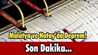 Malatya ve Hatay’da Deprem