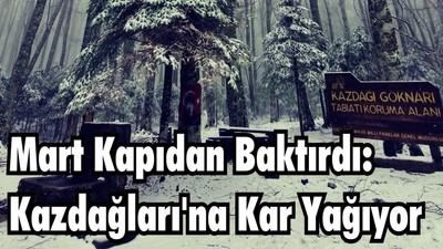 Mart Kapıdan Baktırdı: Kazdağları'na Kar Yağıyor