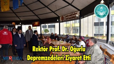 Rektör Prof. Dr. Oğurlu Depremzedeleri Ziyaret Etti