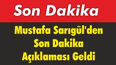 Mustafa Sarıgül'den Son Dakika Açıklaması Geldi