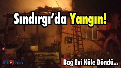 Sındırgı’da Yangın! Bağ Evi Küle Döndü