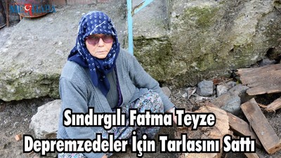 Sındırgılı Fatma Teyze Depremzedeler İçin Tarlasını Sattı