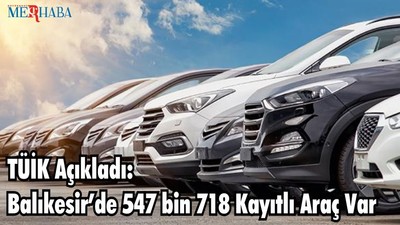 TÜİK Açıkladı: Balıkesir’de 547 bin 718 Kayıtlı Araç Var