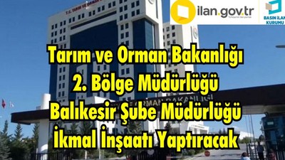 Tarım ve Orman Bakanlığı 2. Bölge Müdürlüğü Balıkesir Şube Müdürlüğü İkmal İnşaatı Yaptıracak