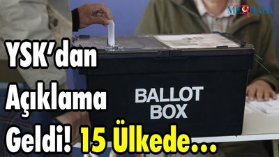YSK’dan Açıklama Geldi! 15 Ülkede…