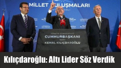 Kılıçdaroğlu: Altı Lider Söz Verdik