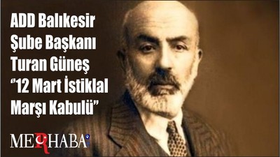 ADD Balıkesir Şube Başkanı Turan Güneş ‘’12 Mart İstiklal Marşı Kabulü’’