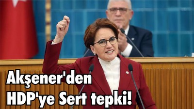 Son Dakika Akşener'den HDP'ye Sert tepki!