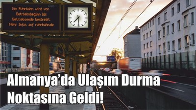 Almanya’da Ulaşım Durma Noktasına Geldi!