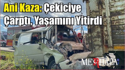 Ani Kaza: Çekiciye Çarptı, Yaşamını Yitirdi