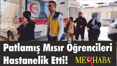 Patlamış Mısır Öğrencileri Hastanelik Etti!