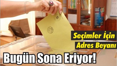 Bugün Sona Eriyor! Seçimler İçin Adres Beyanı