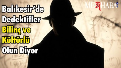 Balıkesir’de Dedektifler Bilinç ve Kültürlü Olun Diyor