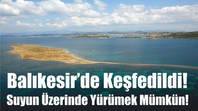 Balıkesir’de Keşfedildi! Suyun Üzerinde Yürümek Mümkün!