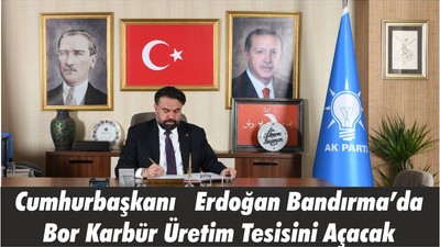 Cumhurbaşkanı Erdoğan Bandırma’da Bor Karbür Üretim Tesisini Açacak