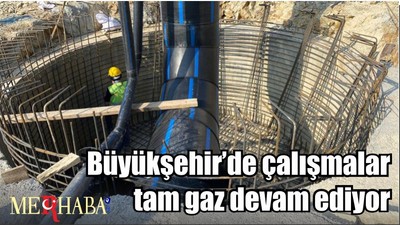 Büyükşehir’de çalışmalar tam gaz devam ediyor