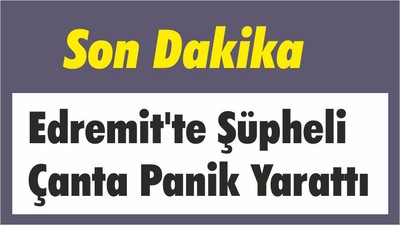 Son Dakika: Edremit'te şüpheli çanta Panik Yarattı