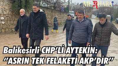 Balıkesirli CHP’Lİ AYTEKİN: ‘’ASRIN TEK FELAKETİ AKP’DİR’’
