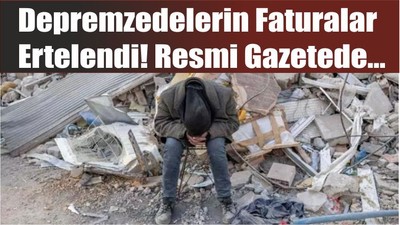 Depremzedelerin Faturalar Ertelendi! Resmi Gazetede…