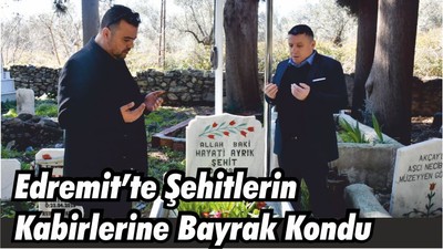 Edremit’te Şehitlerin Kabirlerine Bayrak Kondu