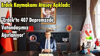 Erdek Kaymakamı Atasoy Açıkladı "Erdek’te 407 Depremzede Vatandaşımız Ağırlanıyor"