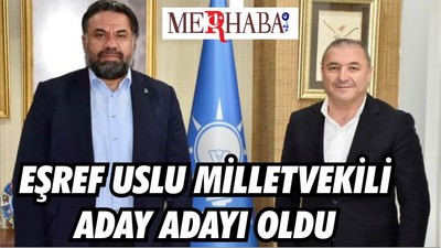 EŞREF USLU İSTİFASINI VERDİ, MİLLETVEKİLİ ADAY ADAYI OLDU