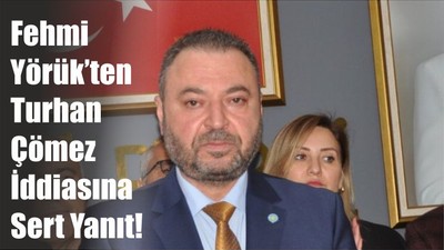 Fehmi Yörük’ten Turhan Çömez İddiasına Sert Yanıt!